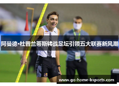 阿曼德·杜普兰蒂斯转战足坛引领五大联赛新风潮